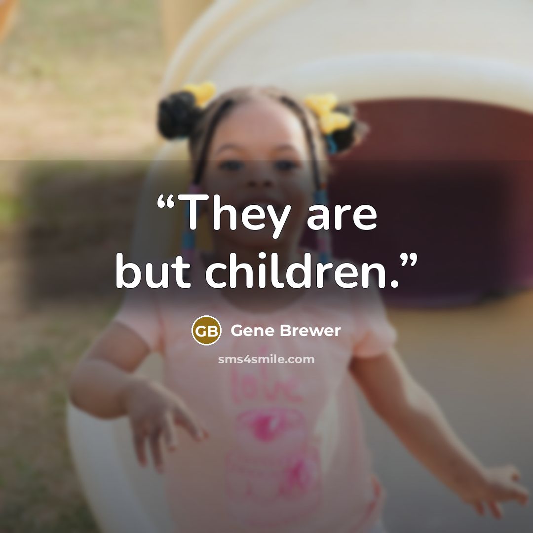 “They are but children.” quote by Gene Brewer