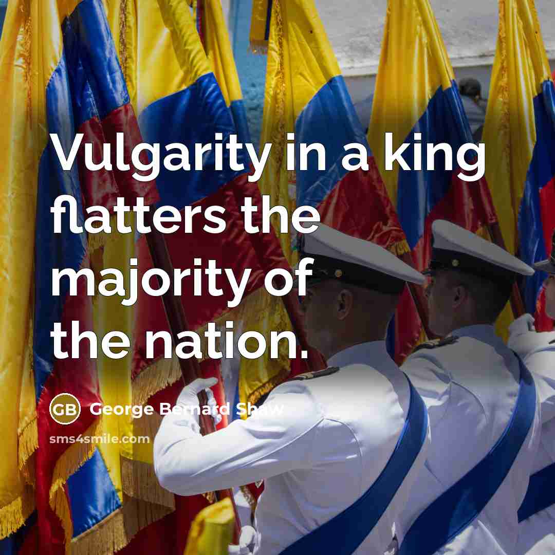 “Vulgarity in a king flatters the majority of the nation.…” quote by George Bernard Shaw