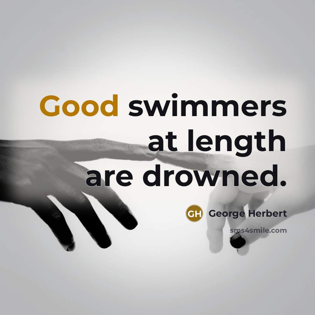 “Good swimmers at length are drowned.…” quote by George Herbert