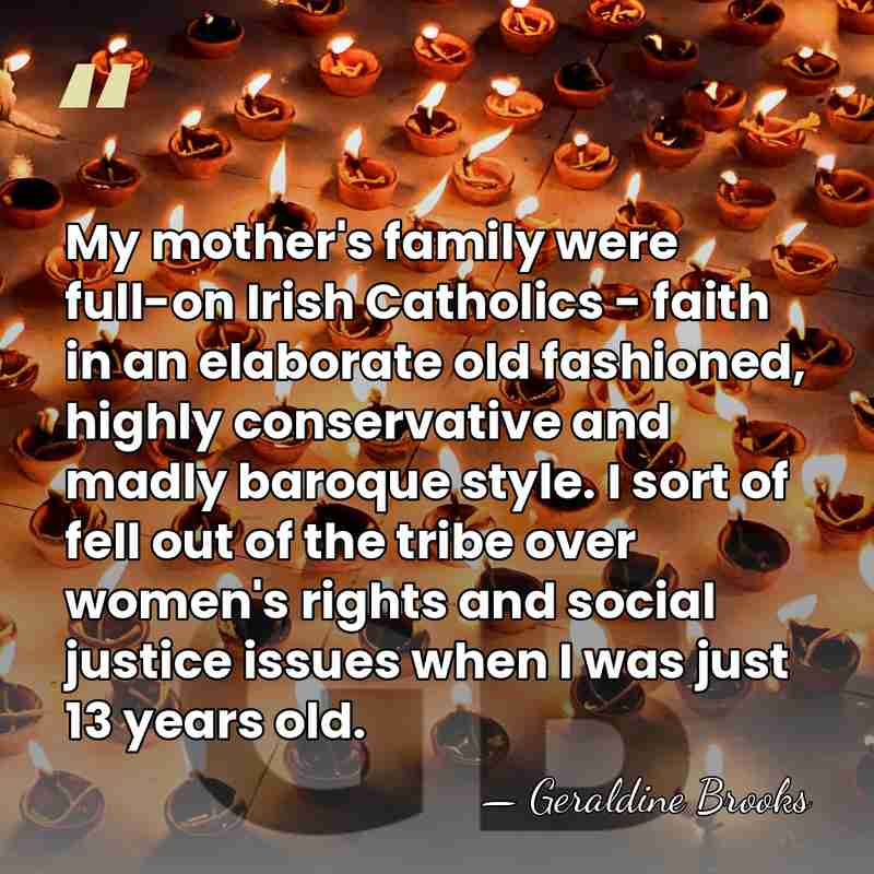My mother's family were full-on Irish Catholics - faith in an elaborate&hellip; - Geraldine Brooks