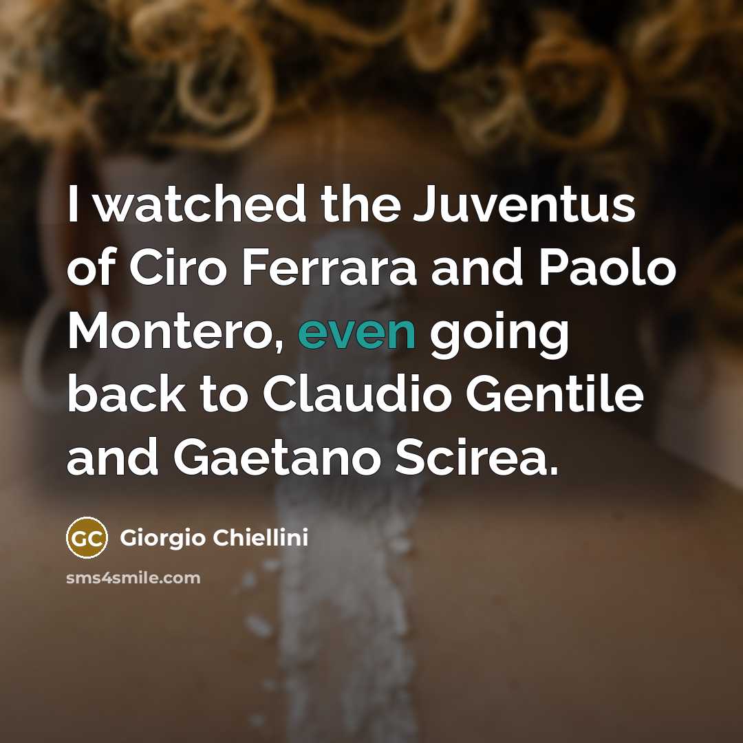 “I watched the Juventus of Ciro Ferrara and Paolo Montero,…” quote by Giorgio Chiellini
