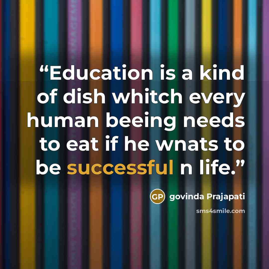 “Education is a kind of dish whitch every human beeing needs to eat if he wnats to be successful n life.” quote by govinda Prajapati