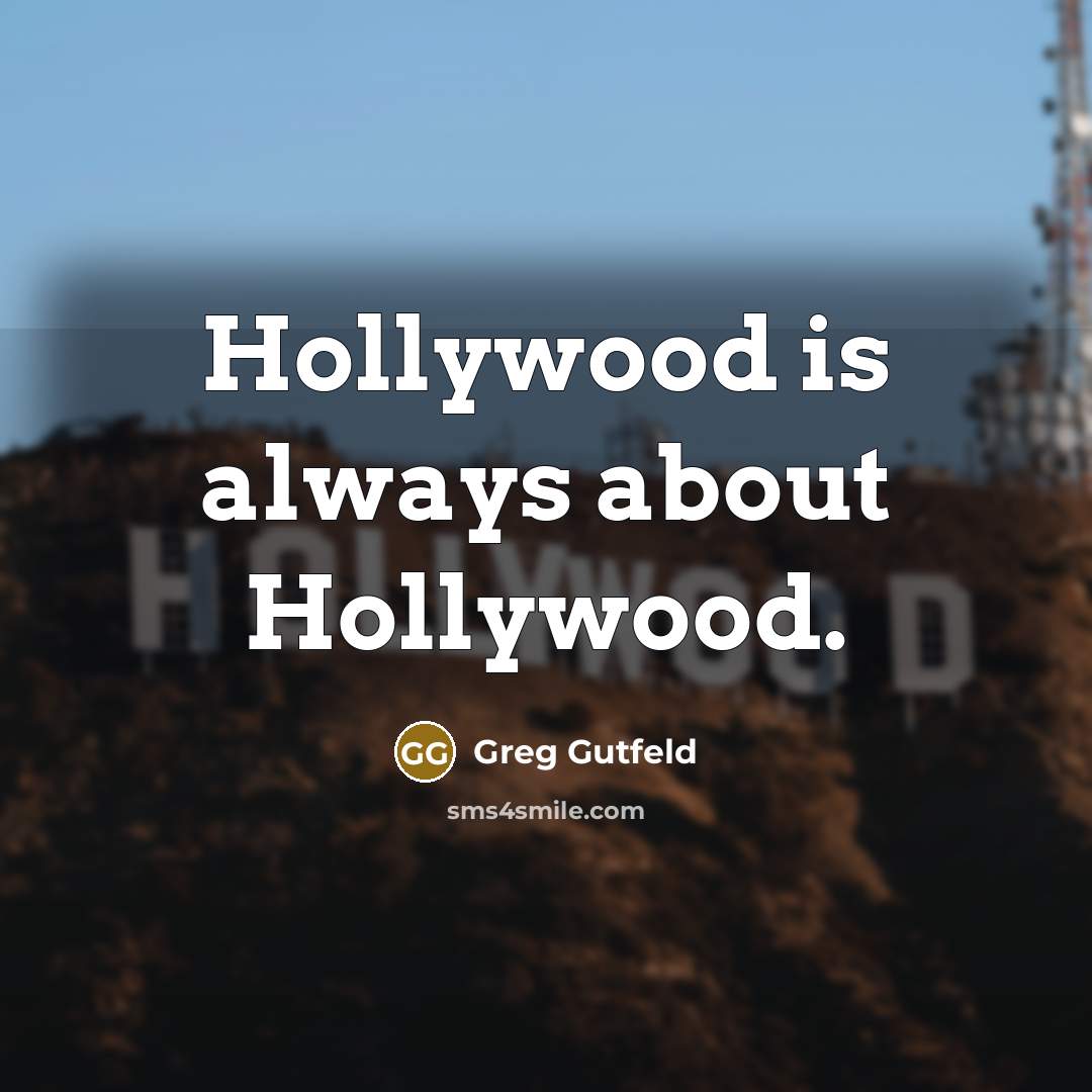 “Hollywood is always about Hollywood.…” quote by Greg Gutfeld