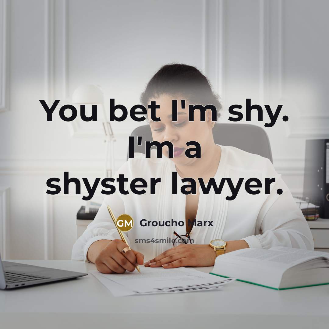 “You bet I'm shy. I'm a shyster lawyer.…” quote by Groucho Marx