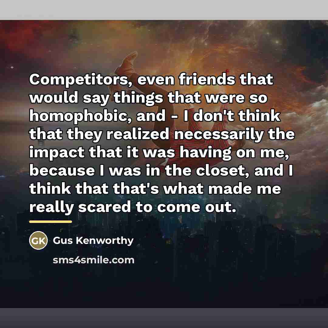 “Competitors, even friends that would say things that were so…” quote by Gus Kenworthy