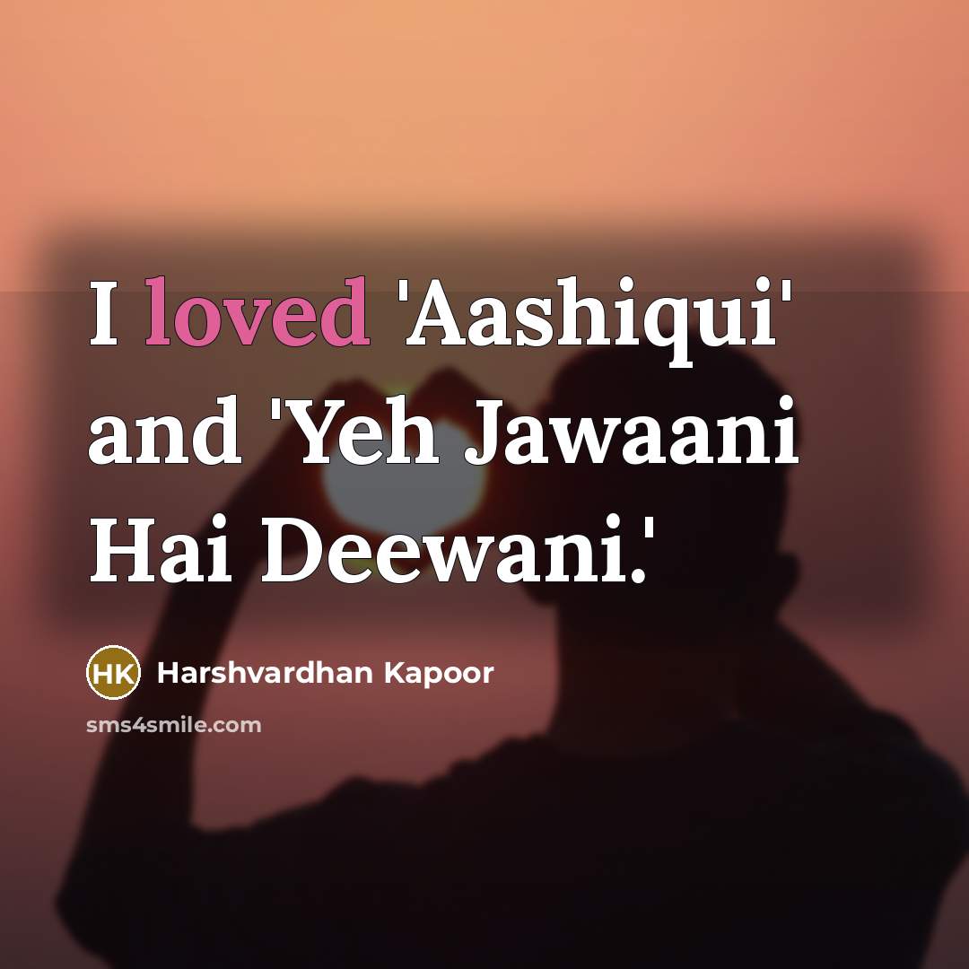 “I loved 'Aashiqui' and 'Yeh Jawaani Hai Deewani.'…” quote by Harshvardhan Kapoor
