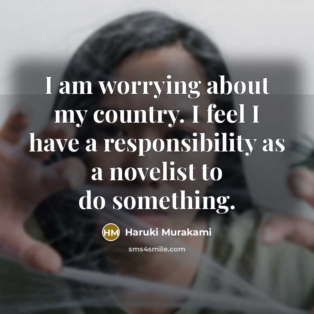“I am worrying about my country. I feel I have…” quote by Haruki Murakami