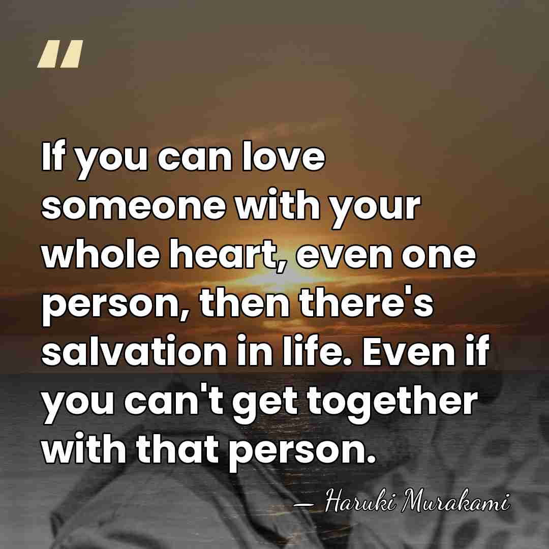 If you can love someone with your whole heart, even one person,&hellip; - Haruki Murakami