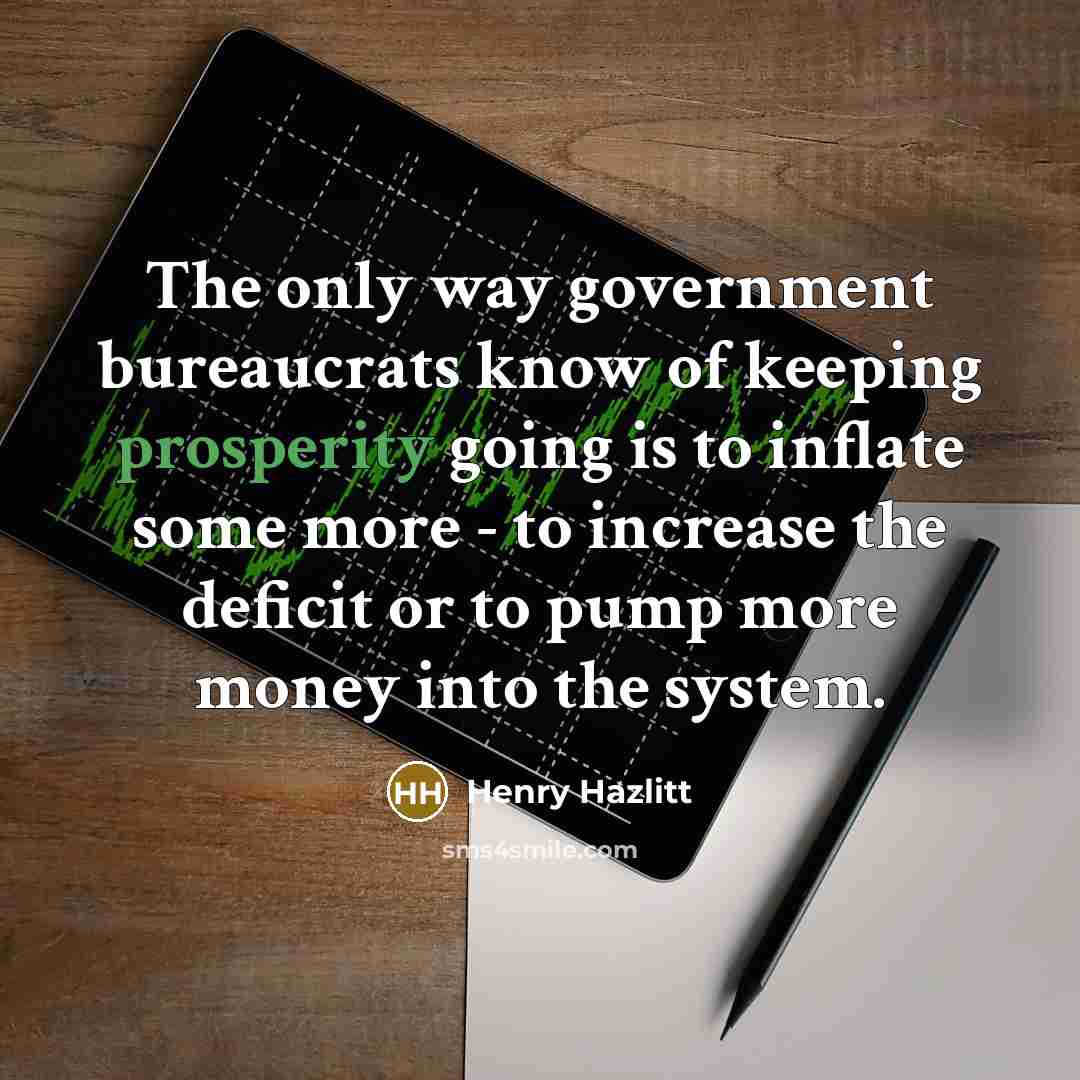 “The only way government bureaucrats know of keeping prosperity going…” quote by Henry Hazlitt