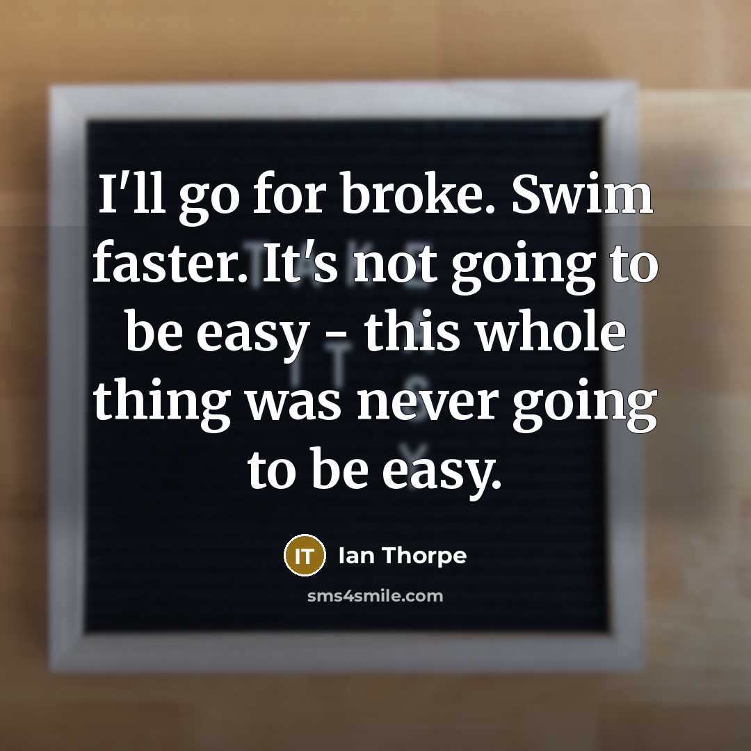 “I'll go for broke. Swim faster. It's not going to…” quote by Ian Thorpe