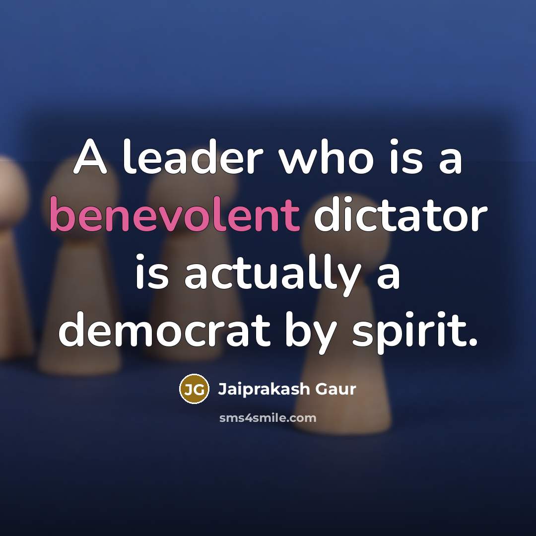 “A leader who is a benevolent dictator is actually a…” quote by Jaiprakash Gaur