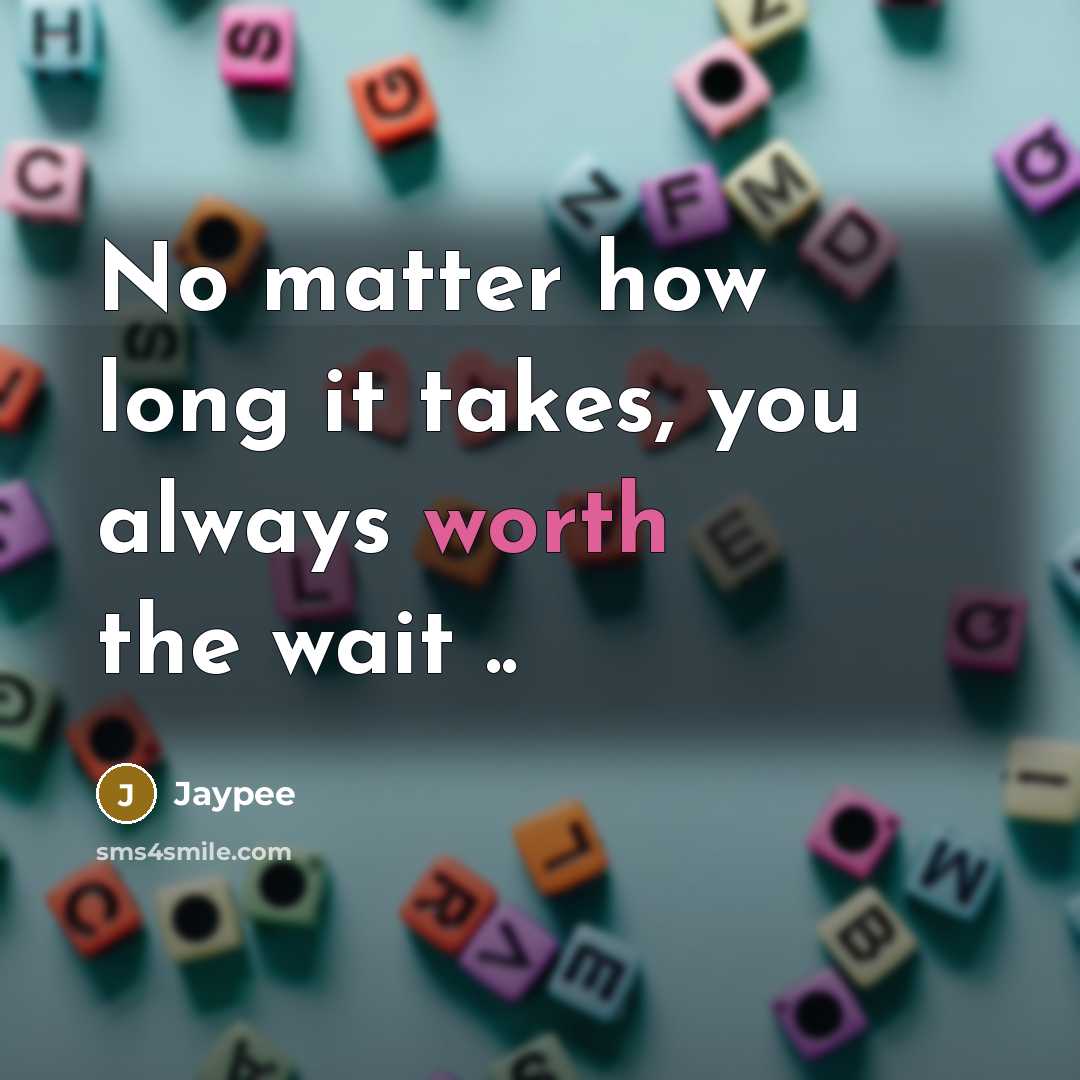 “No matter how long it takes, you always worth the…” quote by Jaypee