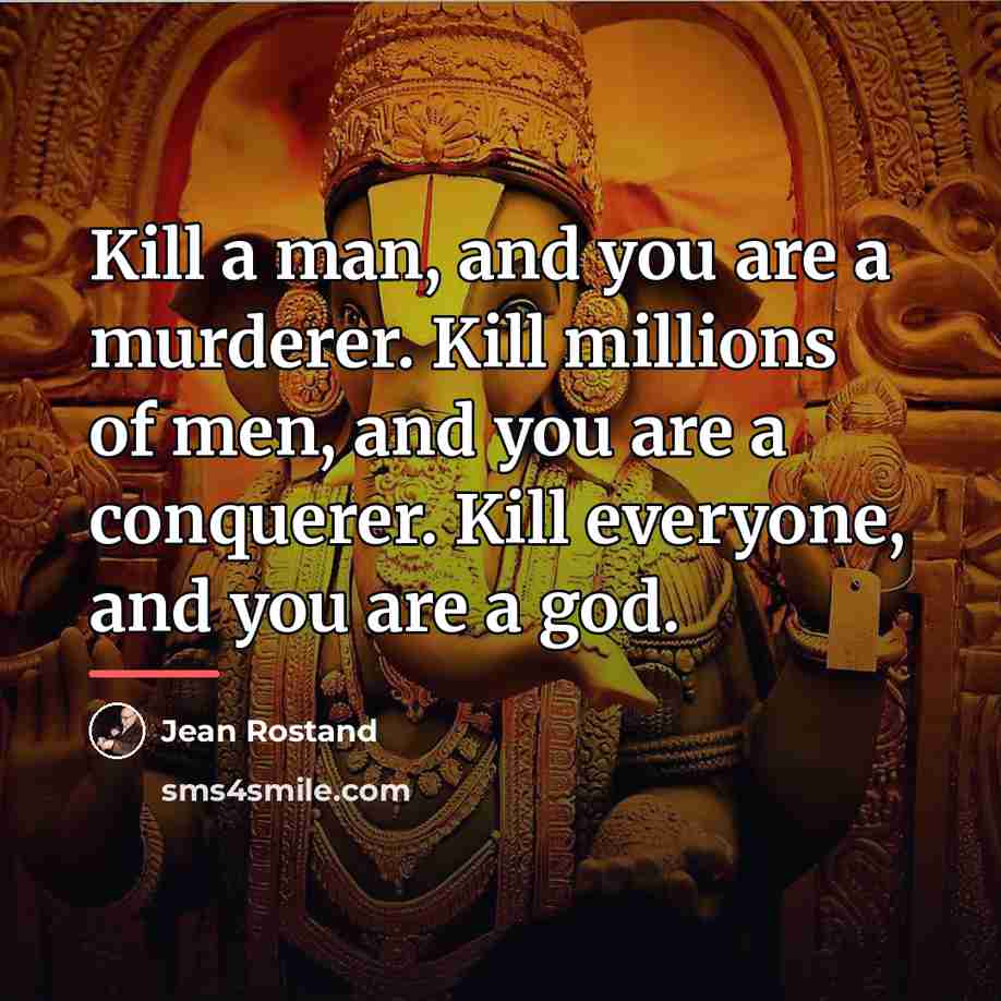“Kill a man, and you are a murderer. Kill millions…” quote by Jean Rostand
