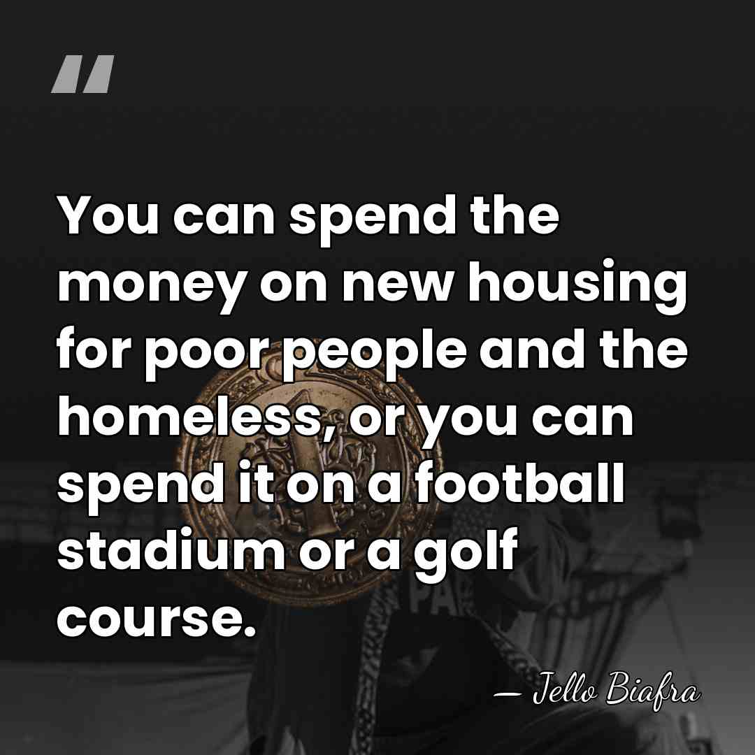 You can spend the money on new housing for poor people and&hellip; - Jello Biafra