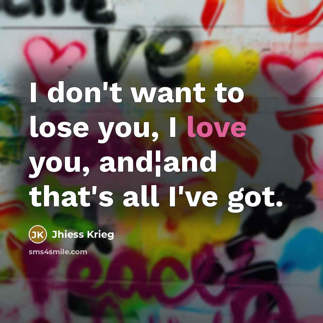 “I don't want to lose you, I love you, and¦and…” quote by Jhiess Krieg