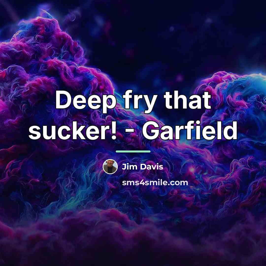 “Deep fry that sucker! - Garfield…” quote by Jim Davis