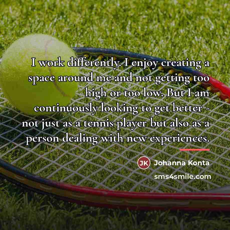 “I work differently. I enjoy creating a space around me…” quote by Johanna Konta