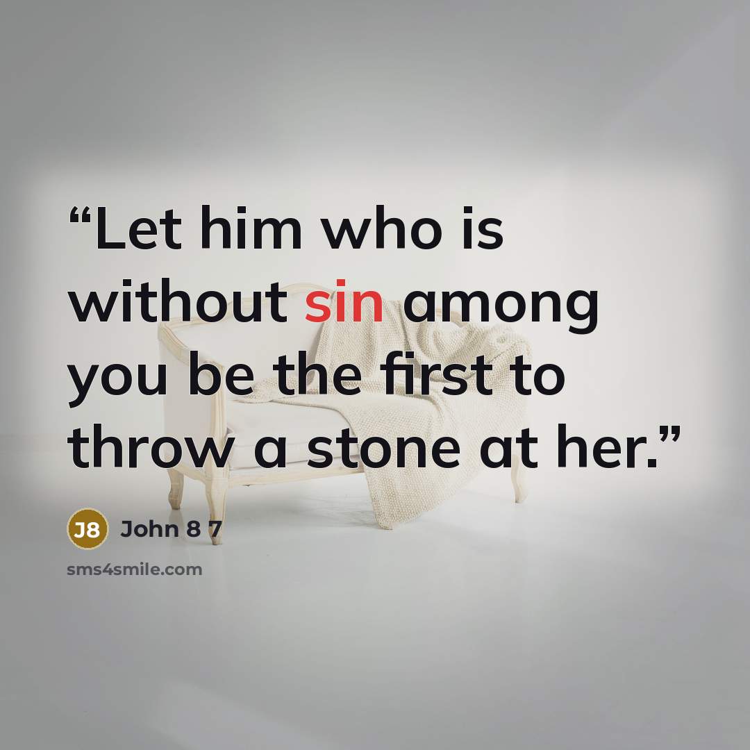 “Let him who is without sin among you be the first to throw a stone at her.” quote by John 8 7
