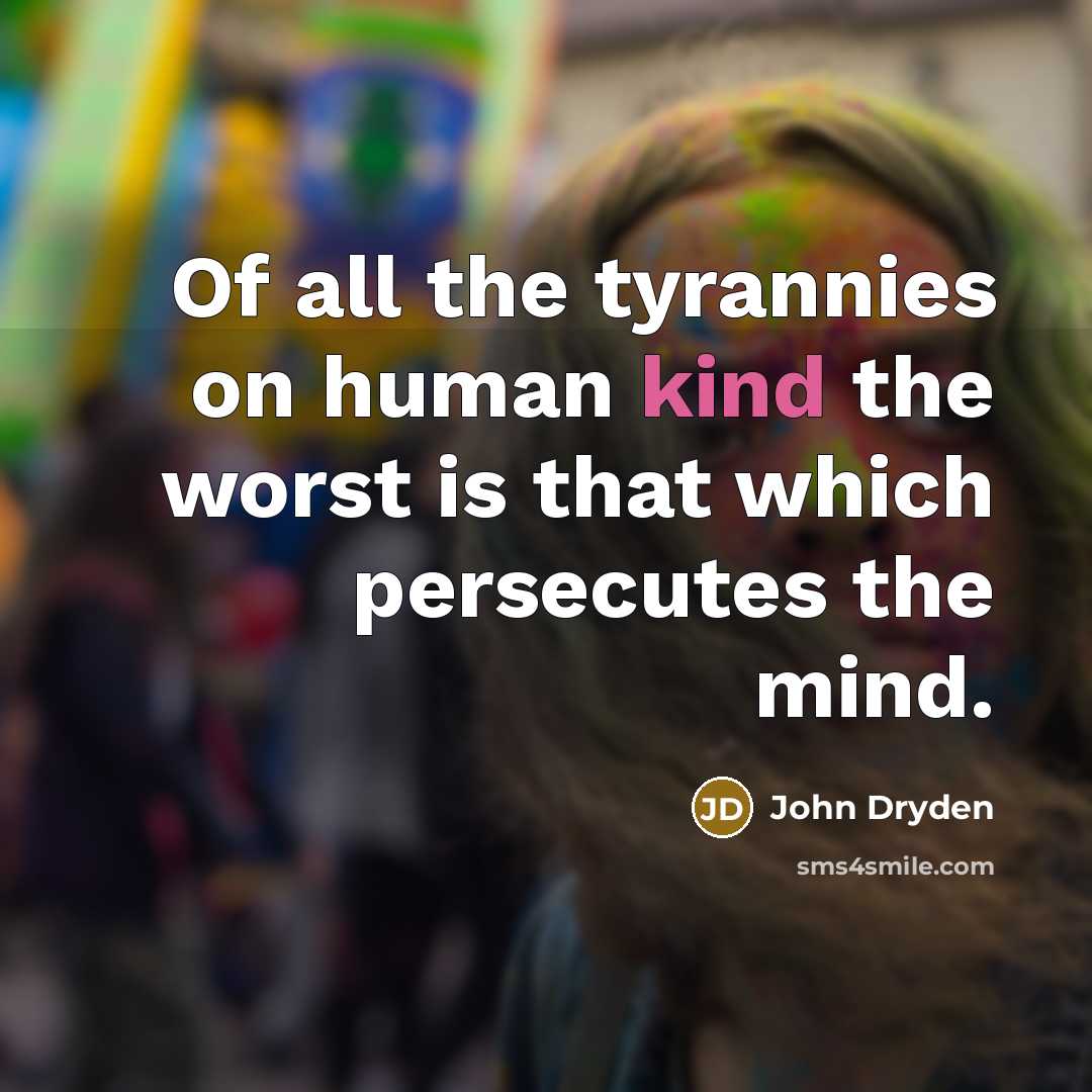 “Of all the tyrannies on human kind the worst is…” quote by John Dryden