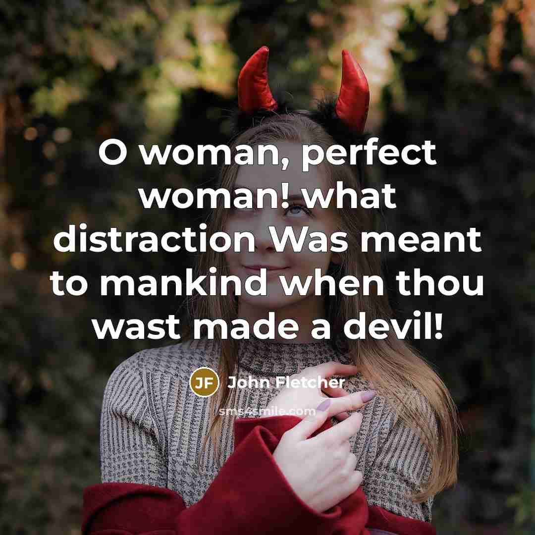 “O woman, perfect woman! what distraction Was meant to mankind…” quote by John Fletcher