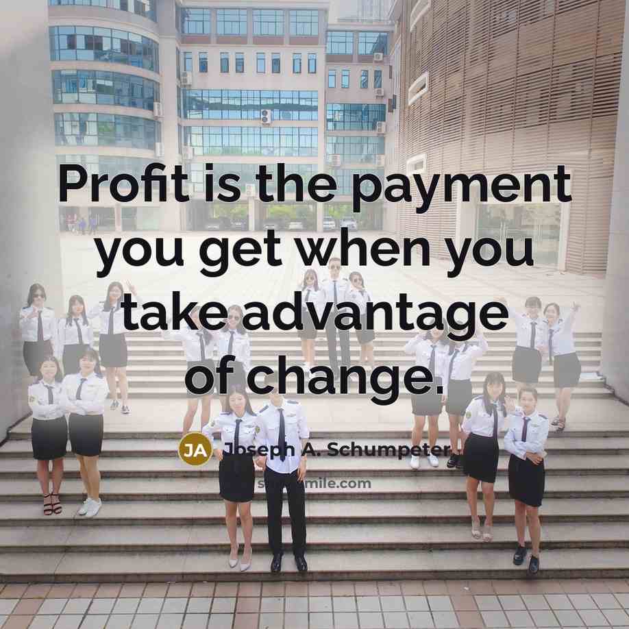 “Profit is the payment you get when you take advantage…” quote by Joseph A. Schumpeter