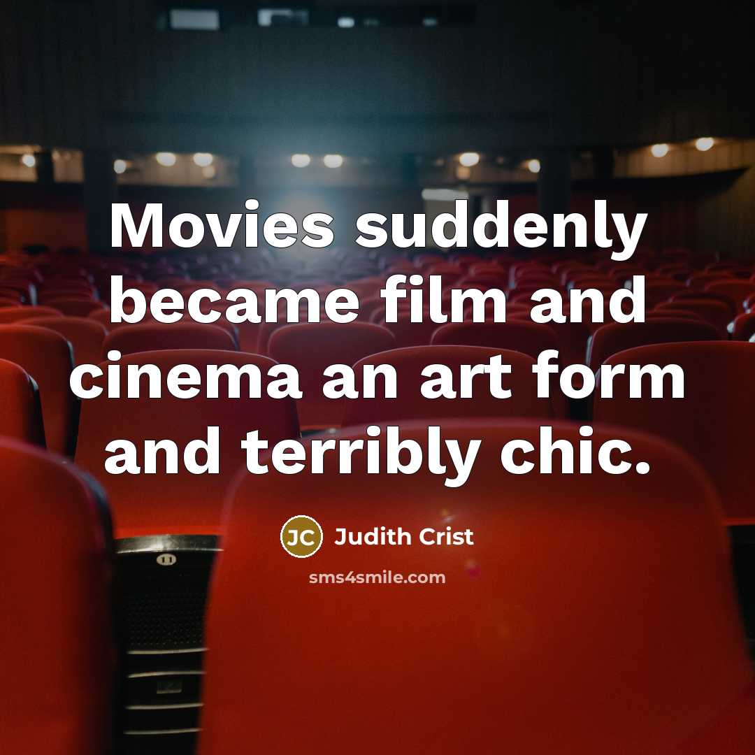 “Movies suddenly became film and cinema an art form and…” quote by Judith Crist