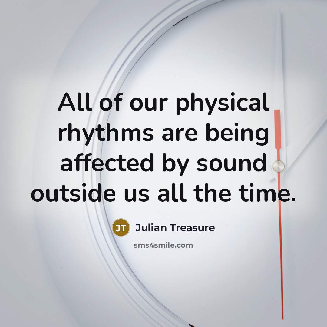 “All of our physical rhythms are being affected by sound…” quote by Julian Treasure