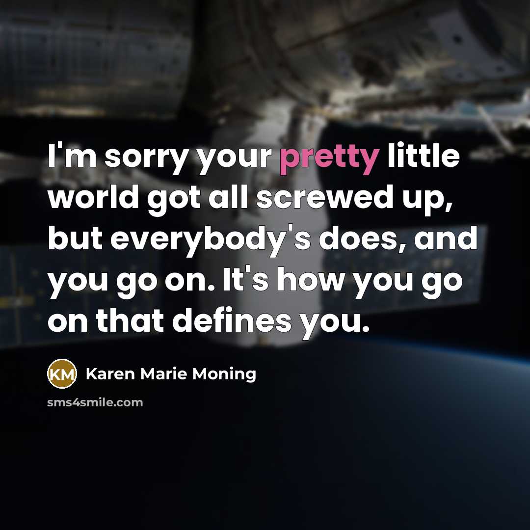“I'm sorry your pretty little world got all screwed up,…” quote by Karen Marie Moning
