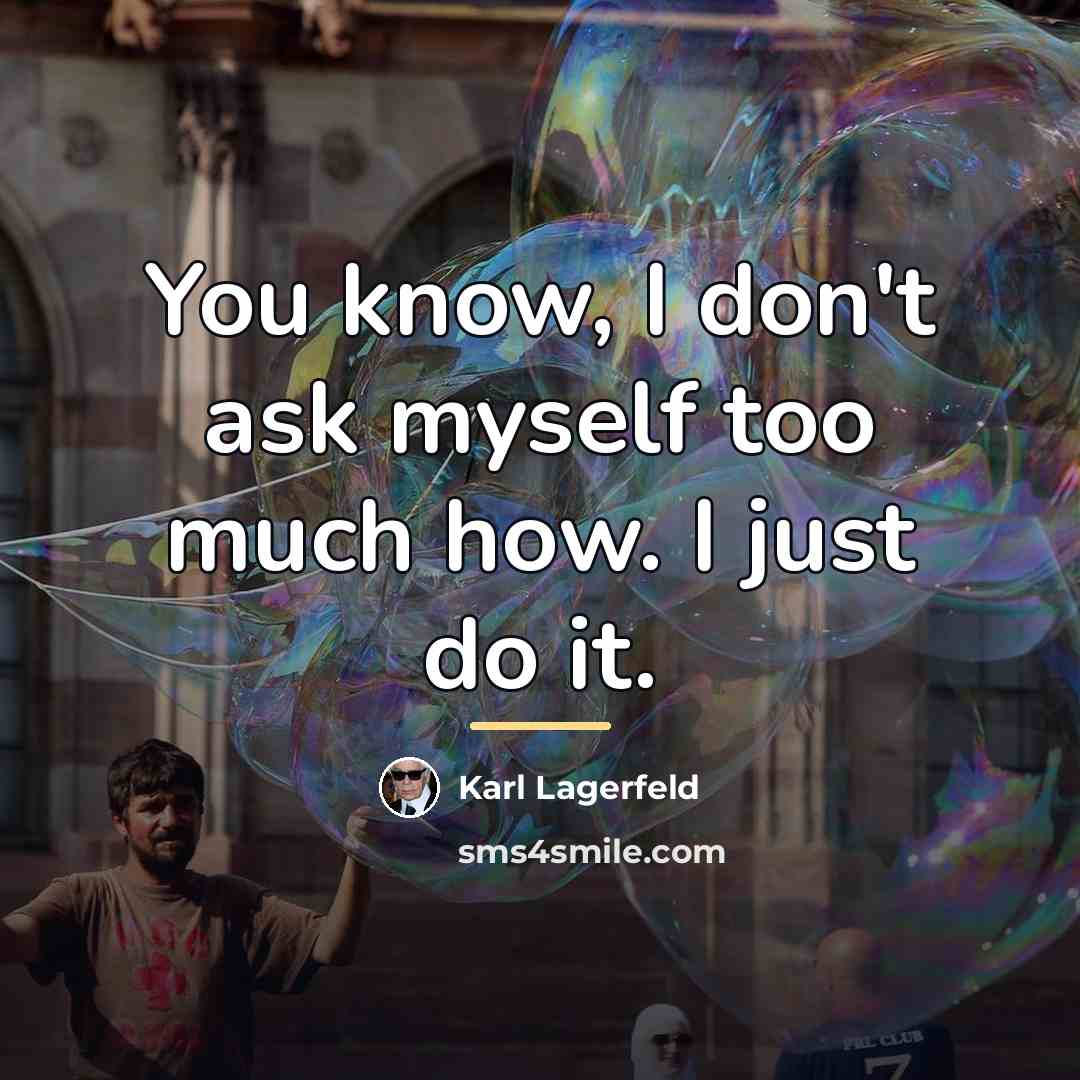 “You know, I don't ask myself too much how. I…” quote by Karl Lagerfeld