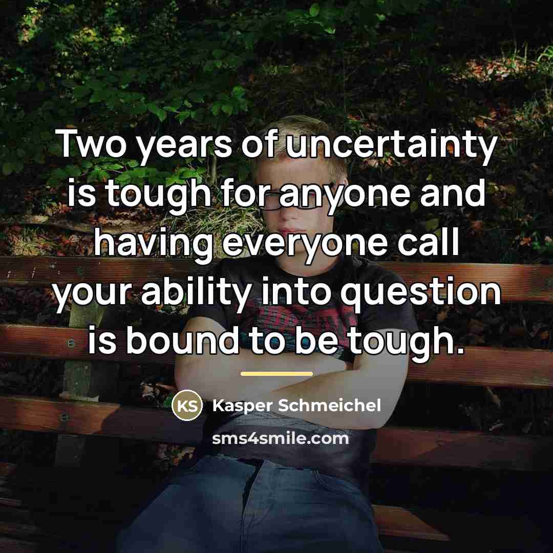 “Two years of uncertainty is tough for anyone and having…” quote by Kasper Schmeichel