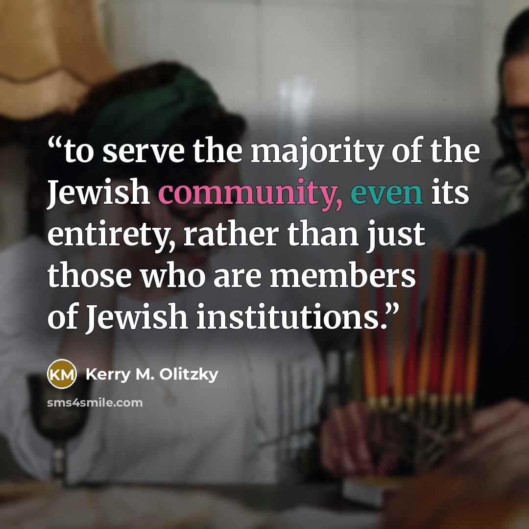 “to serve the majority of the Jewish community, even its entirety, rather than just those who are members of Jewish institutions.” quote by Kerry M. Olitzky