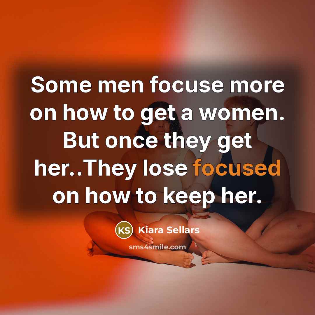 “Some men focuse more on how to get a women.…” quote by Kiara Sellars