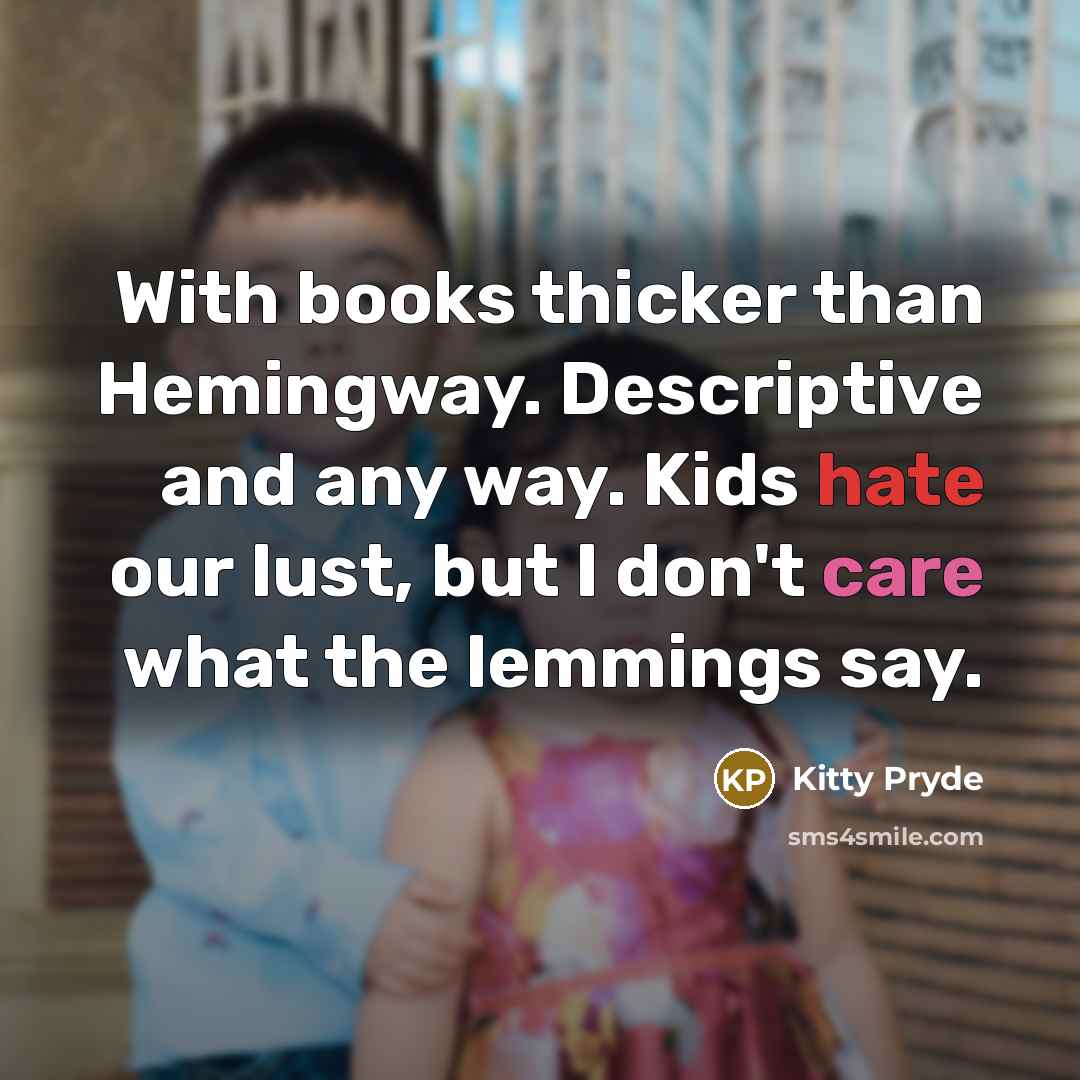 “With books thicker than Hemingway. Descriptive and any way. Kids…” quote by Kitty Pryde