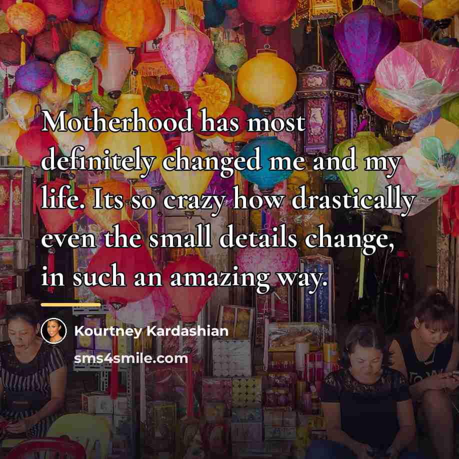 “Motherhood has most definitely changed me and my life. Its…” quote by Kourtney Kardashian
