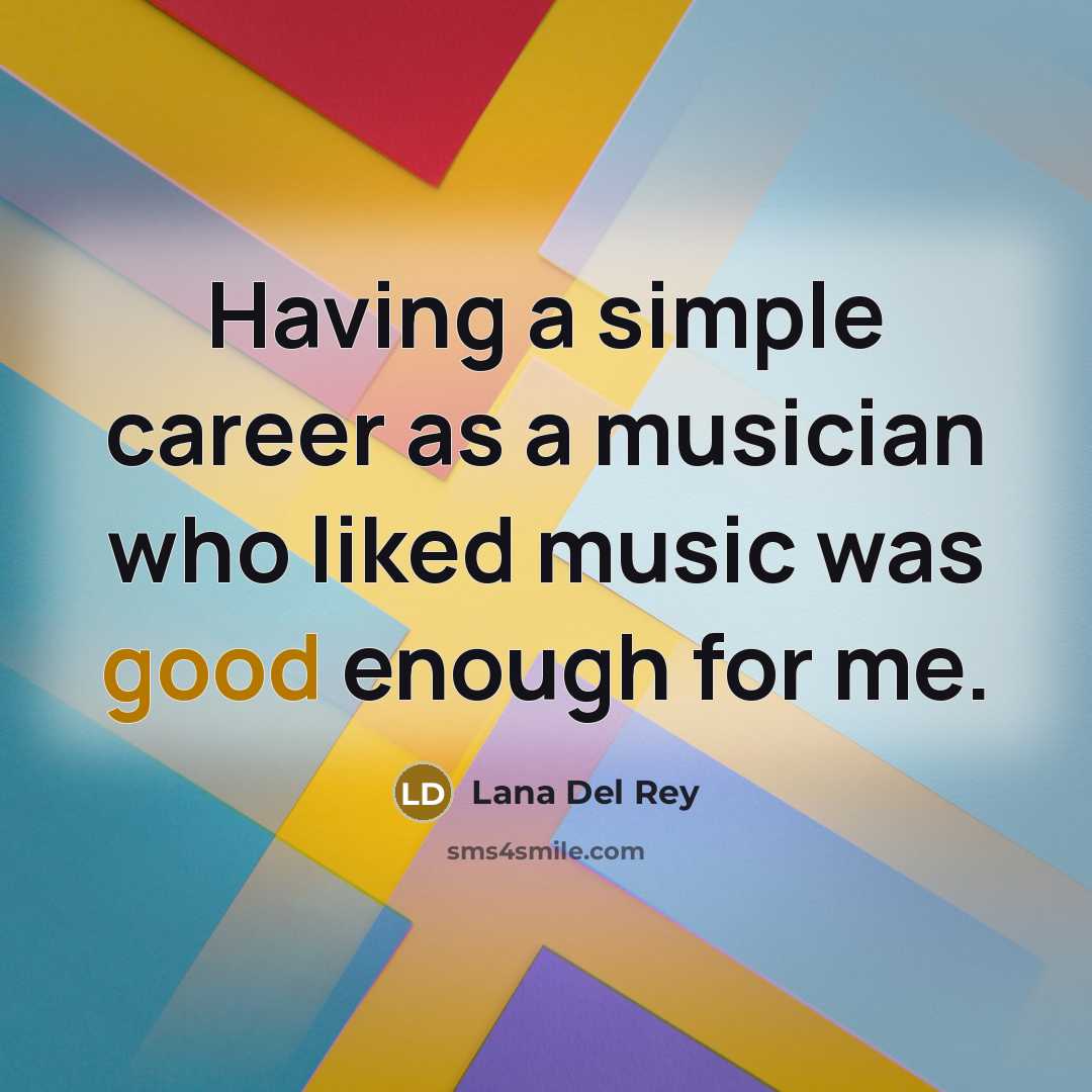 “Having a simple career as a musician who liked music…” quote by Lana Del Rey