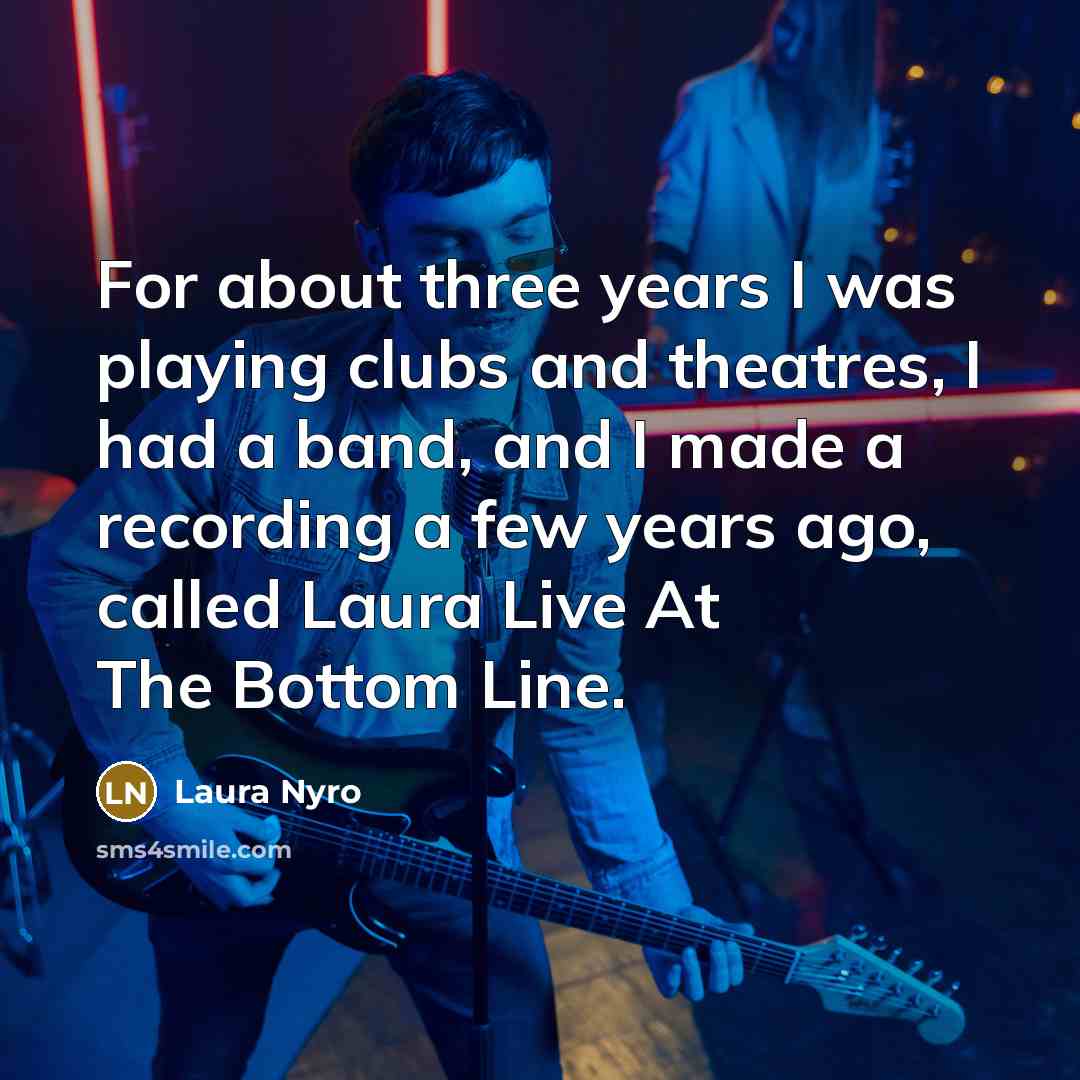 “For about three years I was playing clubs and theatres,…” quote by Laura Nyro