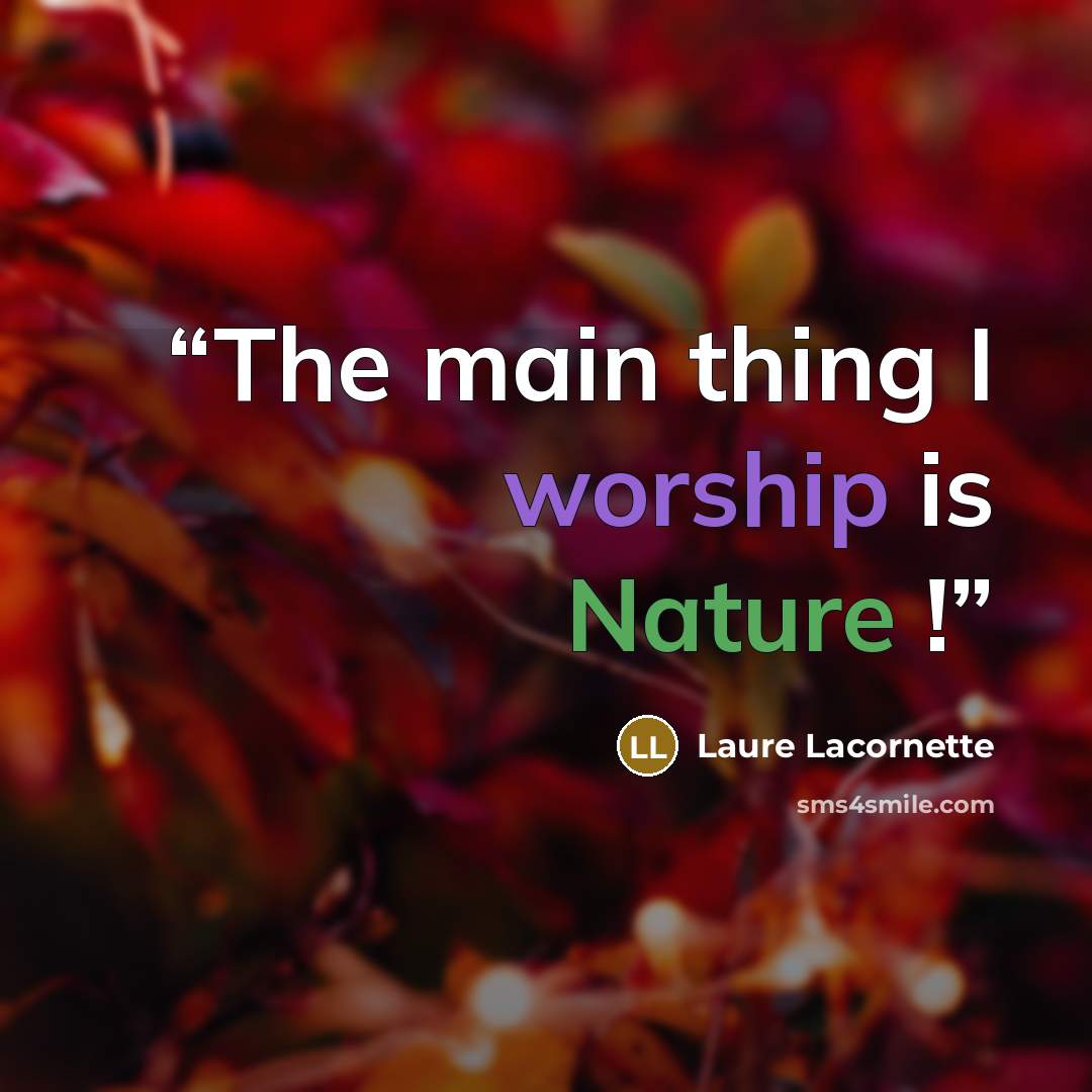 “The main thing I worship is Nature !” quote by Laure Lacornette