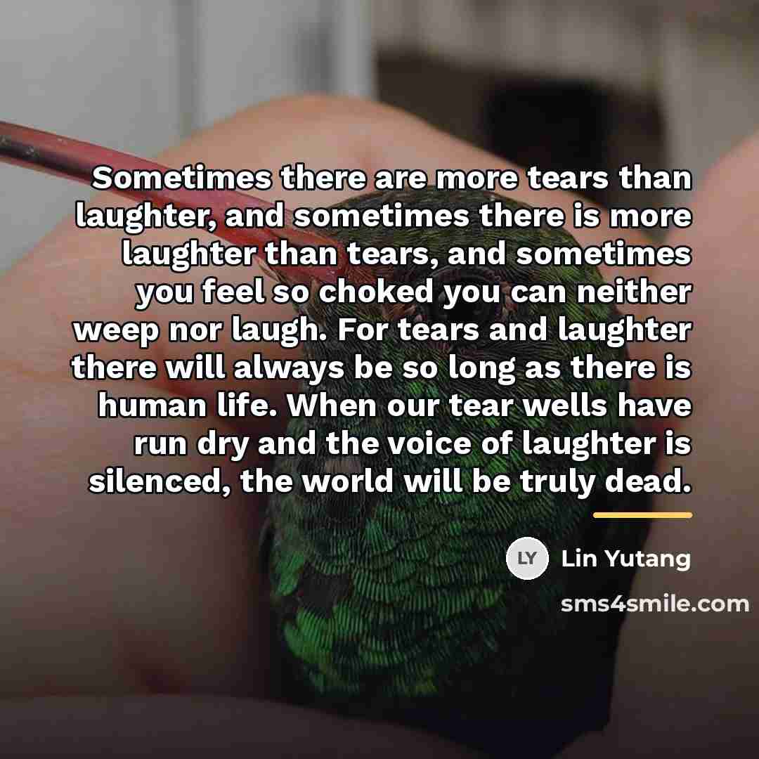 “Sometimes there are more tears than laughter, and sometimes there…” quote by Lin Yutang