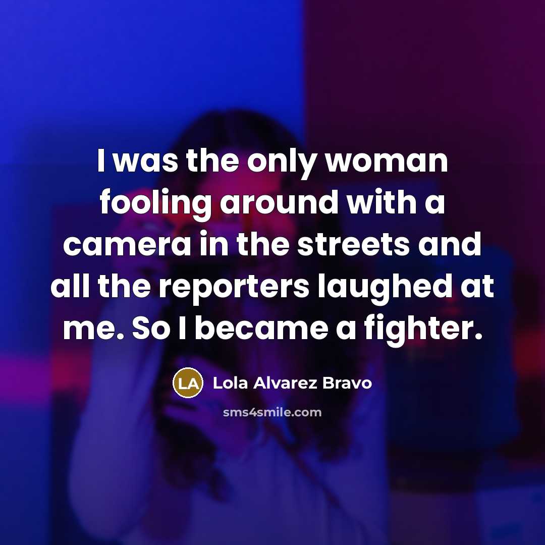 “I was the only woman fooling around with a camera…” quote by Lola Alvarez Bravo
