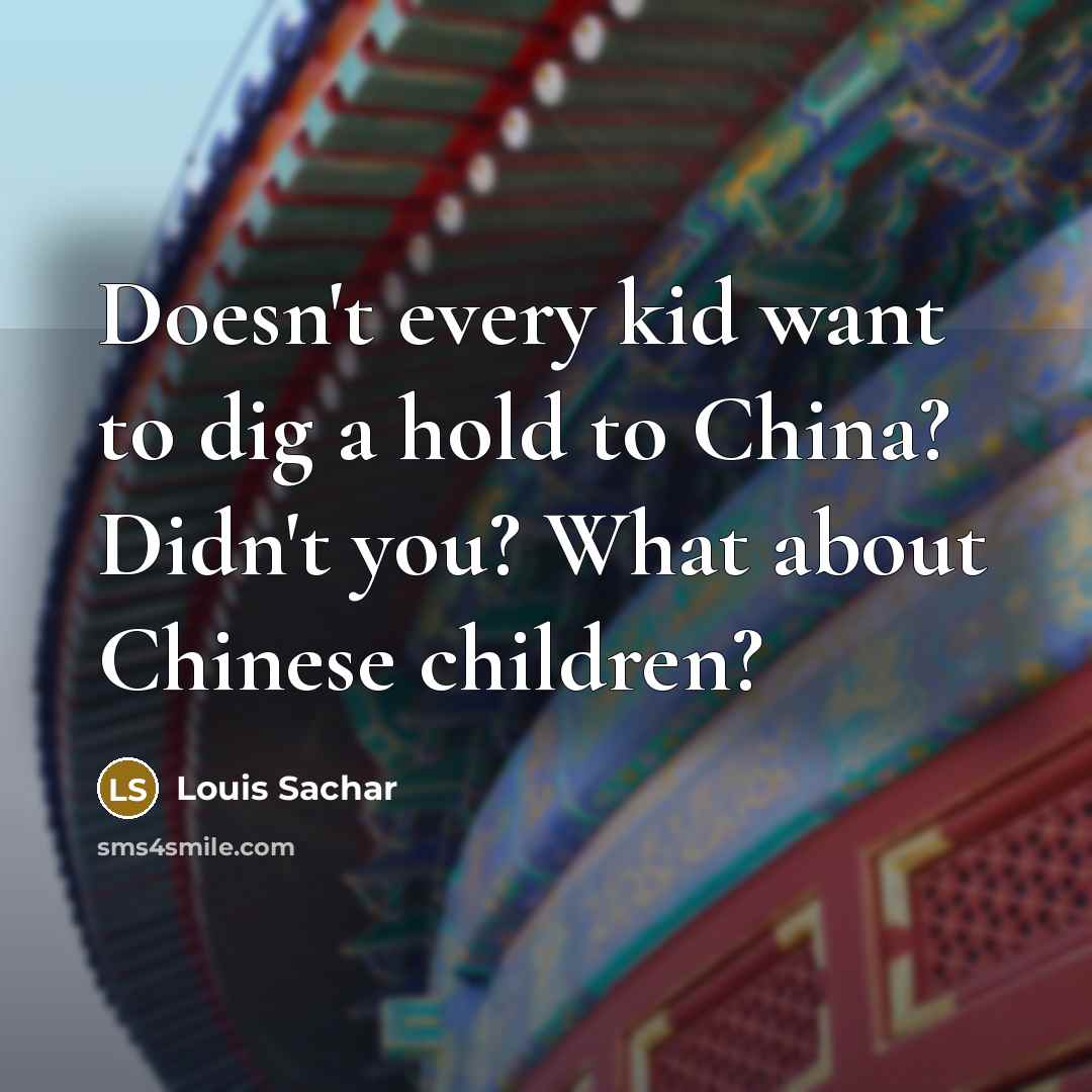 “Doesn't every kid want to dig a hold to China?…” quote by Louis Sachar