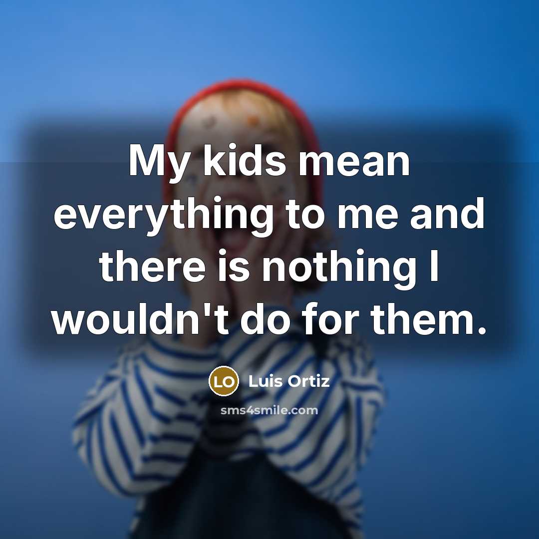 “My kids mean everything to me and there is nothing…” quote by Luis Ortiz