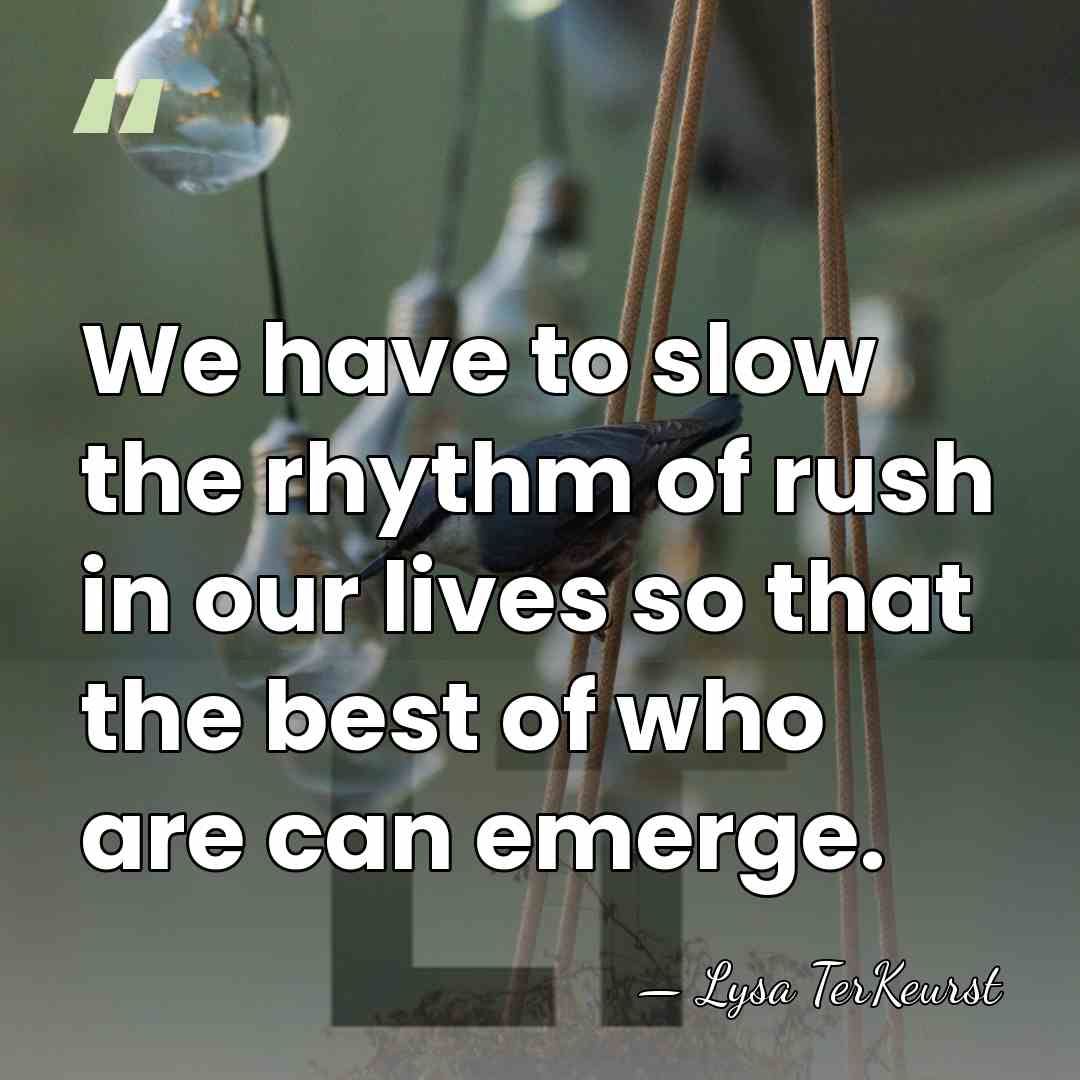 We have to slow the rhythm of rush in our lives so&hellip; - Lysa TerKeurst