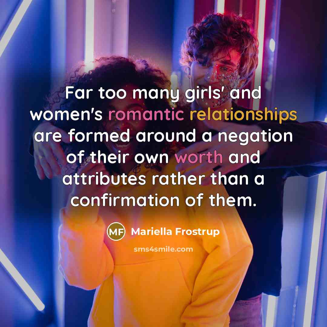 “Far too many girls' and women's romantic relationships are formed…” quote by Mariella Frostrup