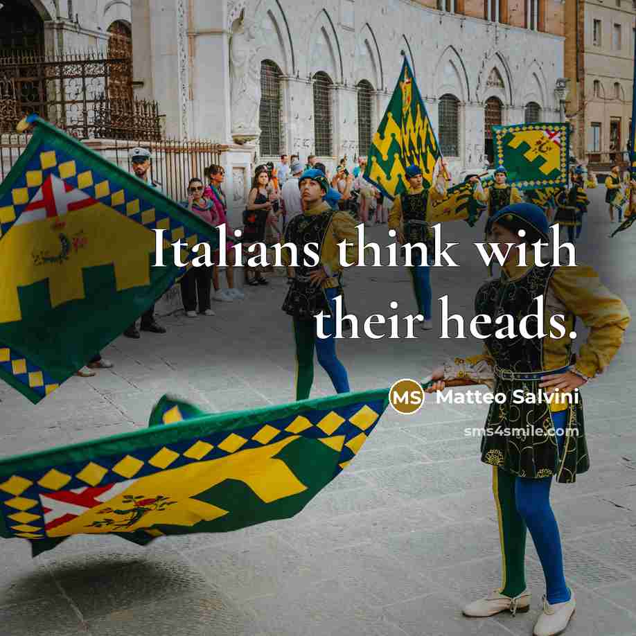 “Italians think with their heads.…” quote by Matteo Salvini