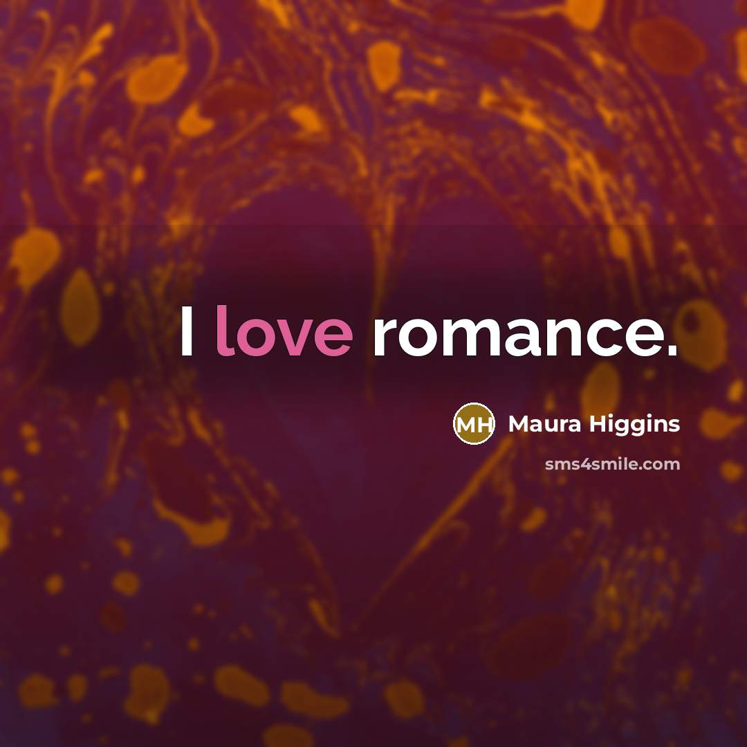 “I love romance.…” quote by Maura Higgins