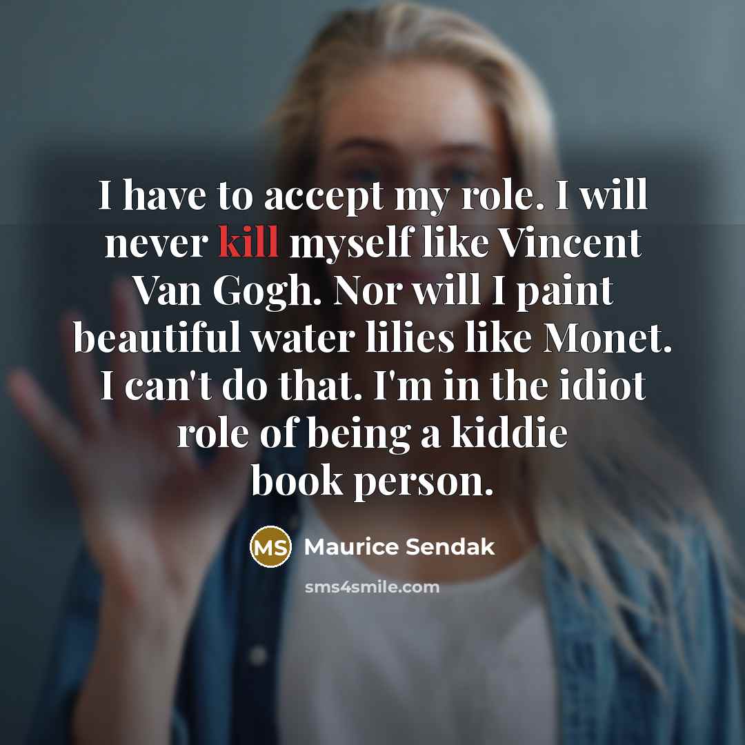 “I have to accept my role. I will never kill…” quote by Maurice Sendak
