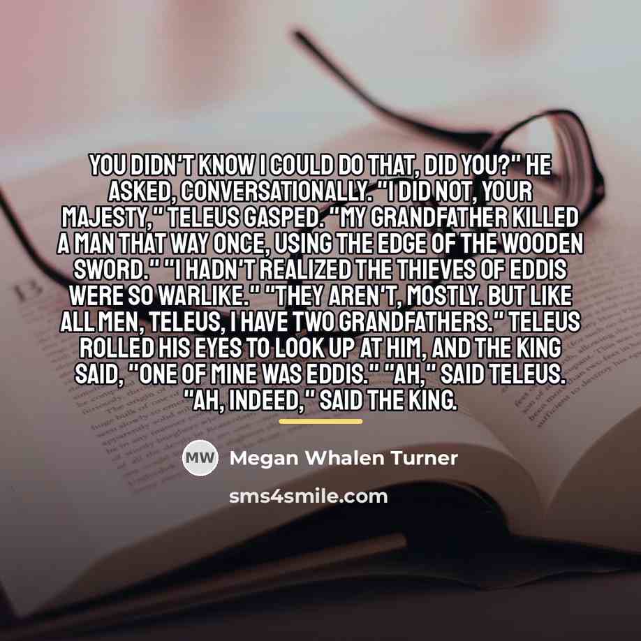 “You didn't know I could do that, did you?" he…” quote by Megan Whalen Turner