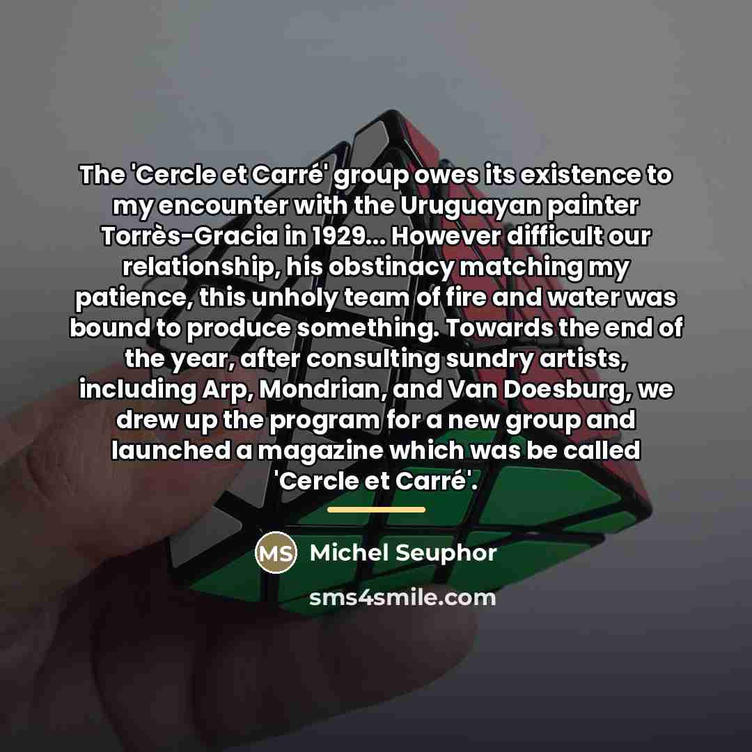 “The 'Cercle et Carré' group owes its existence to my…” quote by Michel Seuphor