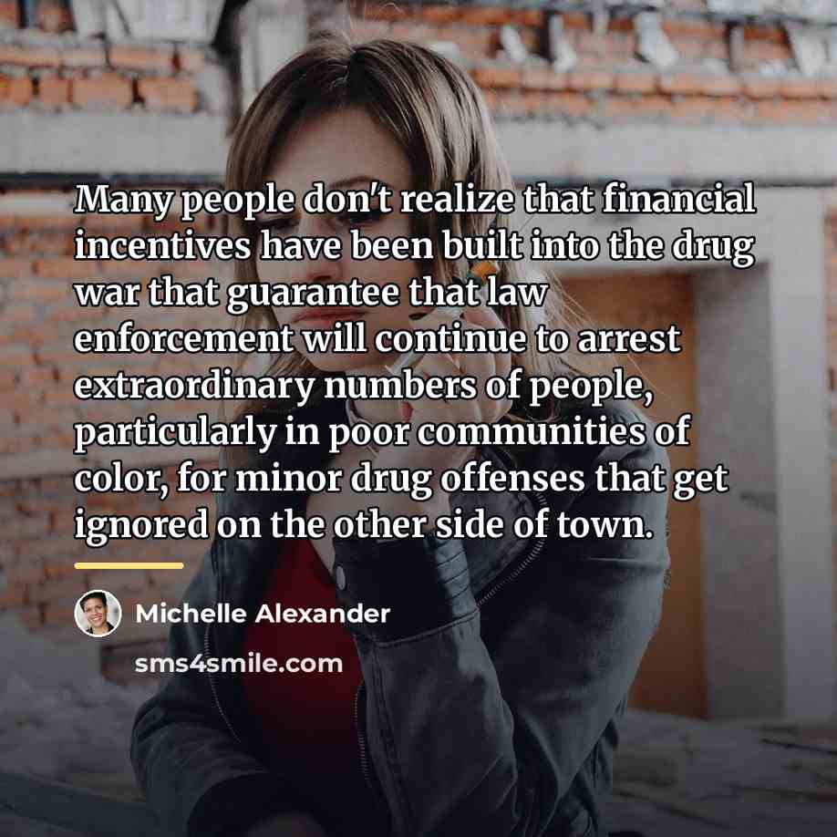 “Many people don't realize that financial incentives have been built…” quote by Michelle Alexander