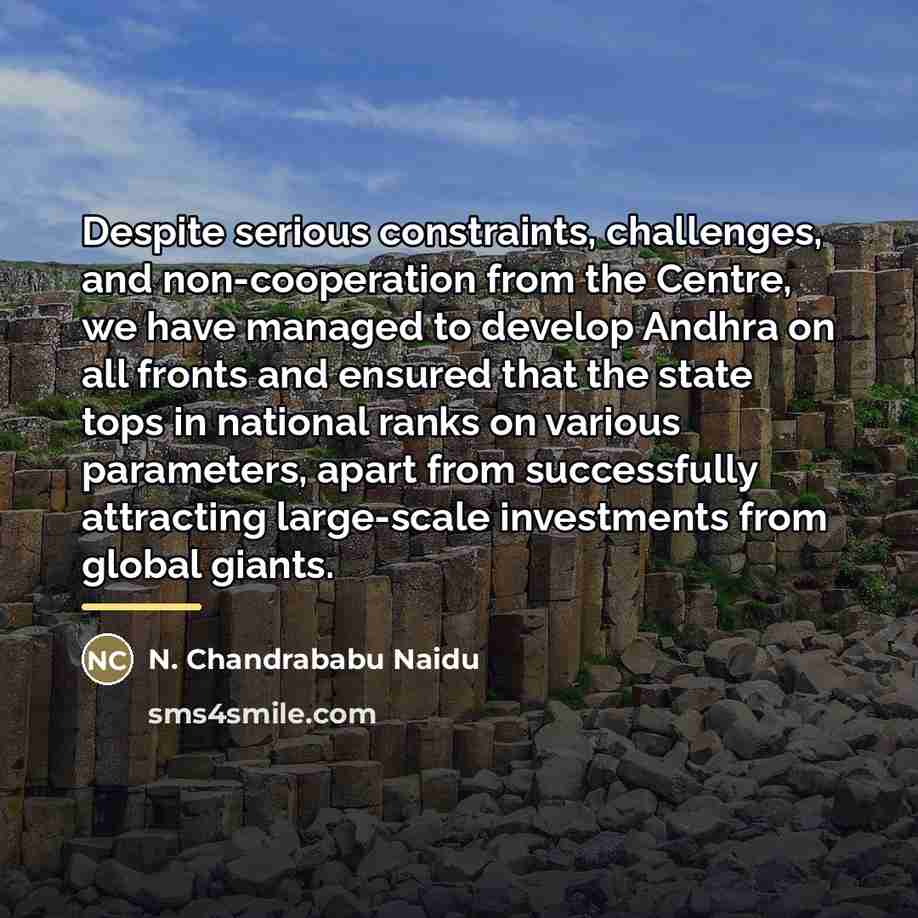 “Despite serious constraints, challenges, and non-cooperation from the Centre, we…” quote by N. Chandrababu Naidu